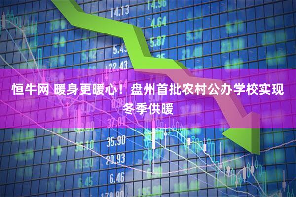 恒牛网 暖身更暖心！盘州首批农村公办学校实现冬季供暖